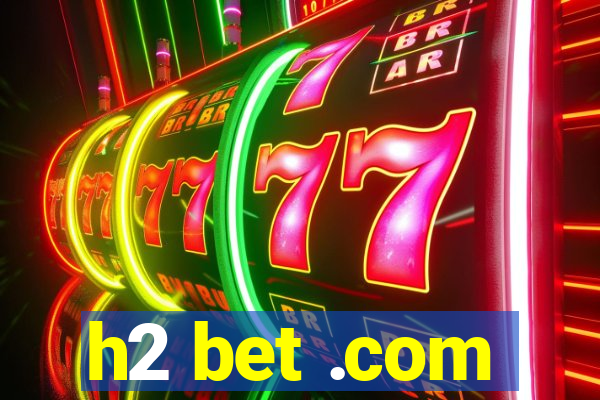 h2 bet .com